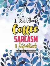 I Run on Coffee, Sarcasm & Lipstick - Nurse Swear Coloring Book