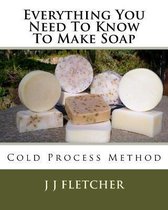 Everything You Need To Know To Make Soap