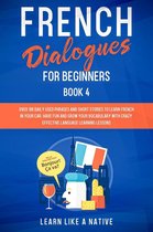 French for Adults 4 - French Dialogues for Beginners Book 4: Over 100 Daily Used Phrases & Short Stories to Learn French in Your Car. Have Fun and Grow Your Vocabulary with Crazy Effective Language Learning Lessons