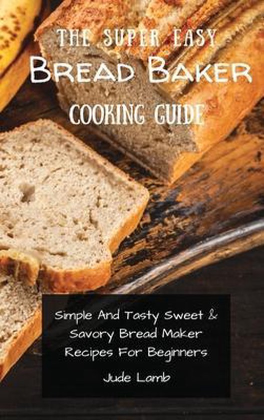 The Super Easy Bread Baker Cooking Guide - cover