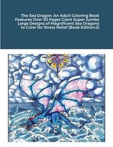 The Sea Dragon: An Adult Coloring Book Features Over 30 Pages Giant Super Jumbo Large Designs of Magnificent Sea Dragons to Color for Stress Relief (Book Edition