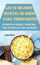 Las 50 Mejores Recetas de Queso Para Principiantes 50 Recetas Faciles Y Divertidas Para Un Estilo de Vida Saludable