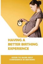 Having A Better Birthing Experience: Guide To Raise Self Confidence In Birthing