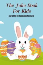 The Joke Book For Kids: Lightening The Mood Around Easter
