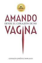 Amando desde el corazón de mi vagina