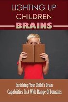 Lighting Up Children Brains: Enriching Your Child's Brain Capabilities In A Wide Range Of Domains