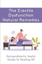 The Erectile Dysfunction Natural Remedies: Extraordinarily Useful Guide To Healing ED