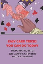 Easy Card Tricks You Can Do Today: The Perfect No-Setup Self Working Card Trick You Can't Screw Up