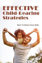 Effective Child-Rearing Strategies: How To Raise Great Kids