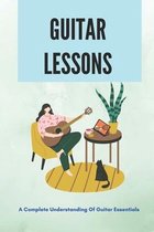 Guitar Lessons: A Complete Understanding Of Guitar Essentials