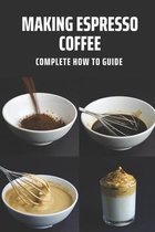 Making Espresso Coffee: Complete How To Guide