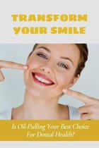 Transform Your Smile: Is Oil-Pulling Your Best Choice For Dental Health?