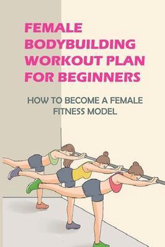 Female Bodybuilding Workout Plan For Beginners How To A Female