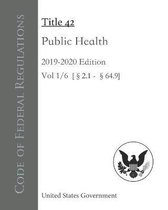 Code of Federal Regulations Title 42 Public Health 2019-2020 Edition Volume 1/6 [2.1 - 64.9]