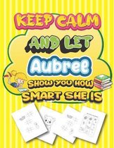 keep calm and let Aubree show you how smart she is