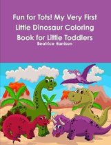 Fun for Tots! My Very First Little Dinosaur Coloring Book for Little Toddlers