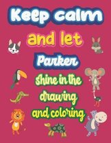 keep calm and let Parker shine in the drawing and coloring