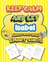 keep calm and let Isabel show you how smart she is