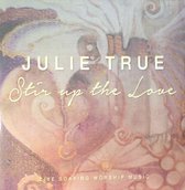 Julie True -Stir up the love - Soaking Worship CD