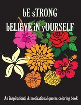 Be Strong Believe In Yourself An Inspirational & Motivational Quotes Coloring Book