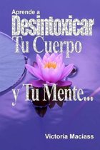 Aprende a Desintoxicar Tu Cuerpo Y Tu Mente