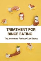 Treatment For Binge Eating: The Journey to Reduce Over Eating