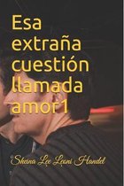 Esa extrana cuestion llamada amor 1