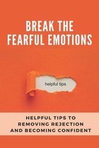 Break The Fearful Emotions: Helpful Tips To Removing Rejection And Becoming Confident