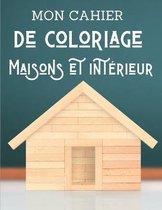 Mon cahier de coloriage - Maisons et interieur