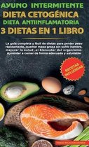 Ayuno intermitente-Dieta Cetogenica-Dieta Antiinflamatoria-3 dietas en 1 libro