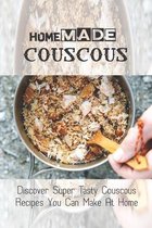 Homemade Couscous: Discover Super Tasty Couscous Recipes You Can Make At Home