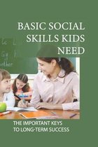 Basic Social Skills Kids Need: The Important Keys To Long-Term Success