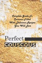 Perfect Couscous: Complete Guide To Couscous Filled With Delicious Recipes You Will Love