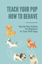Teach Your Pup How To Behave: Step By Step Guiding For Beginners To Train Their Dogs