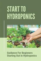 Start To Hydroponics: Guidance For Beginners Starting Out In Hydroponics