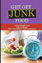 Get Off Junk Food: Losing Weight And Stay In Shape With Intermittent Fasting Method