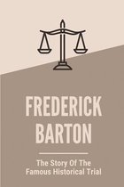 Frederick Barton: The Story Of The Famous Historical Trial