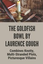 The Goldfish Bowl By Laurence Gough: Combines Knotty, Multi-Stranded Plots, Picturesque Villains