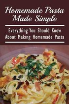 Homemade Pasta Made Simple: Everything You Should Know About Making Homemade Pasta