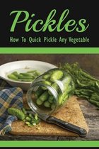 Pickles: How To Quick Pickle Any Vegetable