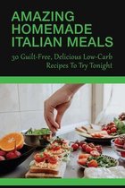 Amazing Homemade Italian Meals: 30 Guilt-Free, Delicious Low-Carb Recipes To Try Tonight