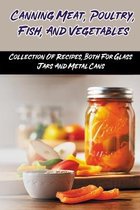 Canning Meat, Poultry, Fish, And Vegetables: Collection Of Recipes, Both For Glass Jars And Metal Cans