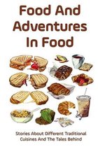 Food And Adventures In Food: Stories About Different Traditional Cuisines And The Tales Behind