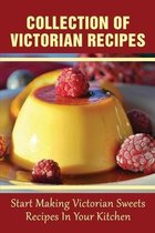 Collection Of Victorian Recipes: Start Making Victorian Sweets Recipes In Your Kitchen