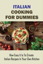 Italian Cooking For Dummies: How Easy It Is To Create Italian Recipes In Your Own Kitchen