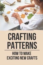 Crafting Patterns: How To Make Exciting New Crafts