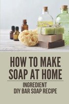 How To Make Soap At Home: Ingredient Diy Bar Soap Recipe