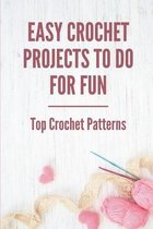 Easy Crochet Projects To Do For Fun: Top Crochet Patterns