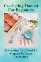Crocheting Manual For Beginners: Everything You Need To Prepare To Learn Crocheting