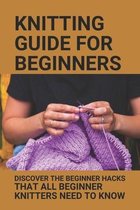 Knitting Guide For Beginners: Discover The Beginner Hacks That All Beginner Knitters Need To Know